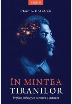 În mintea tiranilor. Profiluri psihologice, narcisism și dictatură